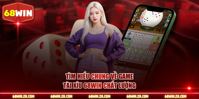 Tìm hiểu chung về game tài xỉu 68WIN chất lượng